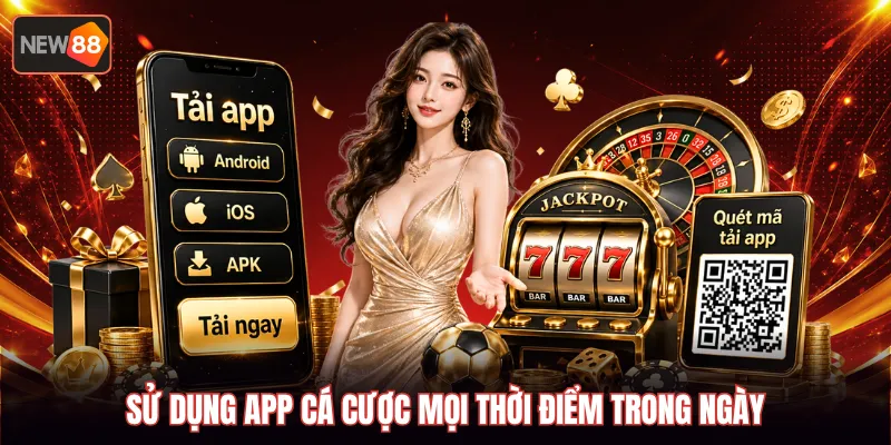 Sử dụng app cá cược mọi thời điểm trong ngày